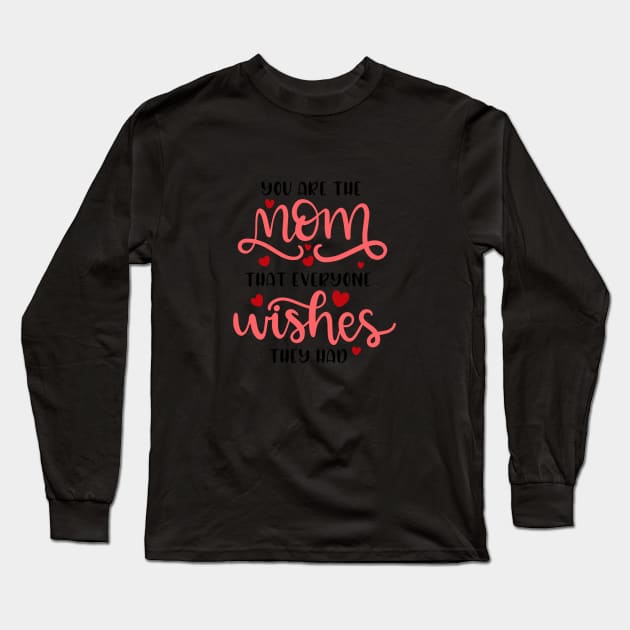 You Are The Mom That Everyone Wishes They Had Long Sleeve T-Shirt by marktwain7